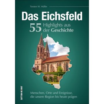 Das Eichsfeld. 55 Highlights aus der Geschichte