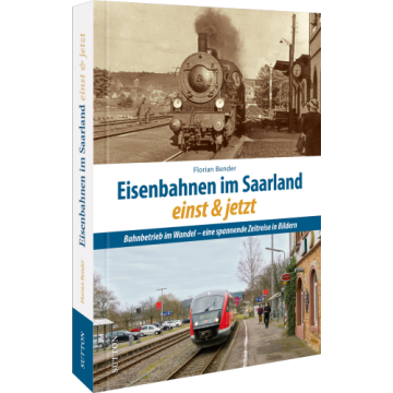 Eisenbahnen im Saarland einst und jetzt