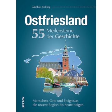 Ostfriesland. 55 Meilensteine der Geschichte