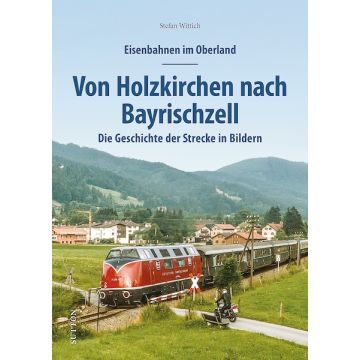 Eisenbahnen im Oberland: Von Holzkirchen nach Bayrischzell