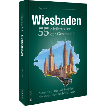 Wiesbaden. 55 Meilensteine der Geschichte