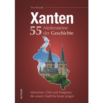 Xanten. 55 Meilensteine der Geschichte