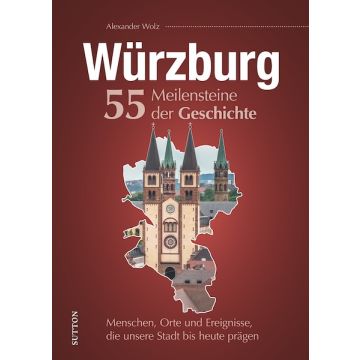 WÜRZBURG. 55 MEILENSTEINE DER GESCHICHTE