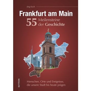 Frankfurt am Main. 55 Meilensteine der Geschichte