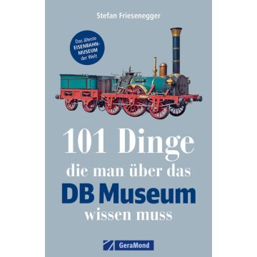 101 Dinge, die man über das DB Museum wissen muss