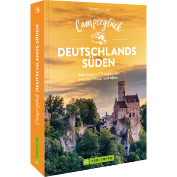 Camperglück Deutschlands Süden. Unterwegs auf Traumrouten zwischen Mosel und Alpen