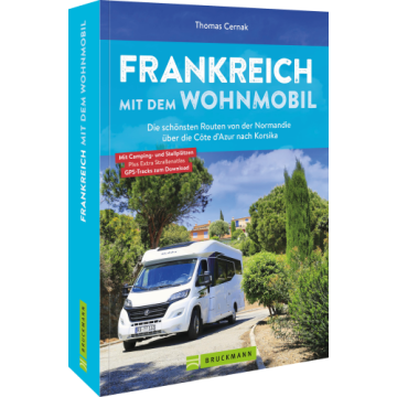 Frankreich mit dem Wohnmobil Die schönsten Routen von der Normandie über die Côte d’Azur nach Korsika