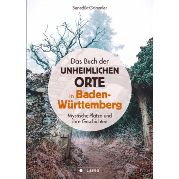 Das Buch der unheimlichen Orte in Baden-Württemberg